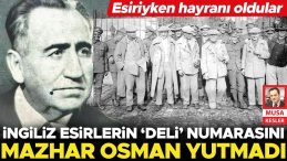 İngiliz Esirlerin ‘Deli’ Numarası Mazhar Osman’ı Kandırmadı