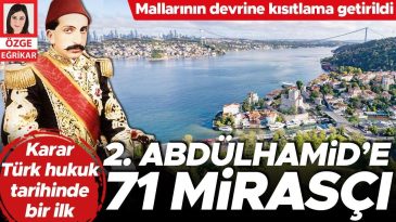 15 Yıllık Miras Davasında Karar Açıklandı! Abdülhamid’in 71 Varisi Belirlendi