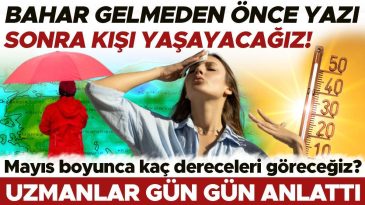 Bahar Gelmeden Yazı Sonra Kışı Yaşayacağız! Mayıs ayında Hava Durumu Nasıl Olacak?