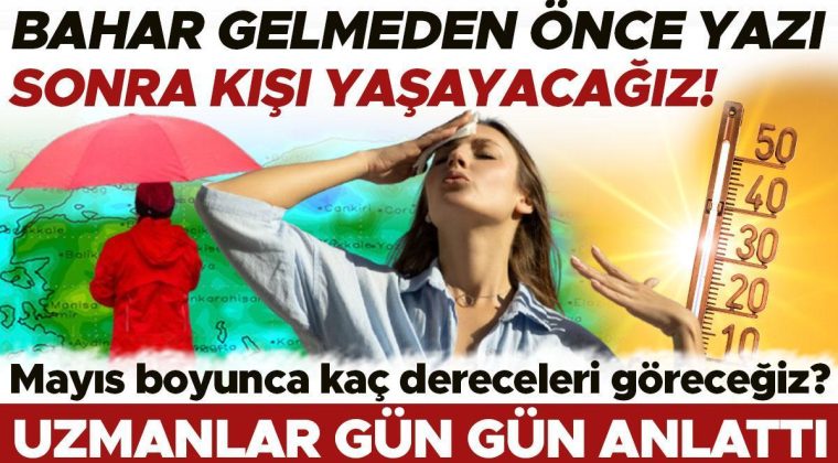 Bahar Gelmeden Yazı Sonra Kışı Yaşayacağız! Mayıs ayında Hava Durumu Nasıl Olacak?