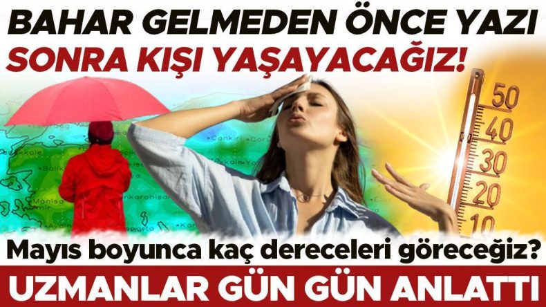Bahar Gelmeden Yazı Sonra Kışı Yaşayacağız! Mayıs ayında Hava Durumu Nasıl Olacak?