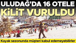 Uludağ’da 16 Otele Kilit Vuruldu