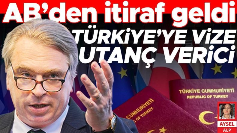 AB itirafı: Türkiye’ye vize utanç verici