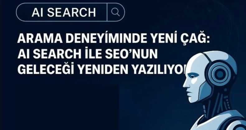 Arama Deneyiminde Yeni Dönem: AI Search ile SEO’nun Geleceği Yeniden Şekilleniyor