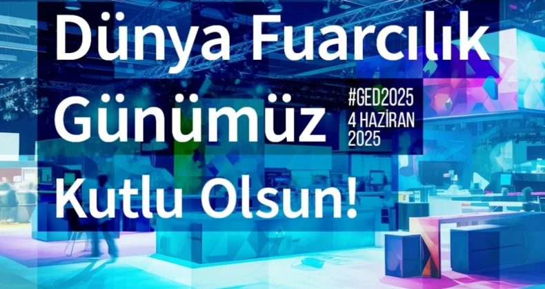 Dünya Fuarcılık Günü’nde Güçlü Mesaj: Fuarlar Potansiyeli Ortaya Çıkarır