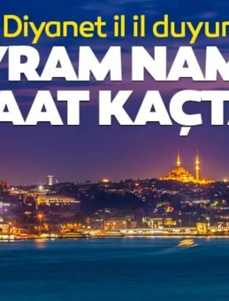 İSTANBUL BAYRAM NAMAZI VAKTİ 2025: İstanbul’da bayram namazı saat kaçta kılınacak? Diyanet il il duyurdu