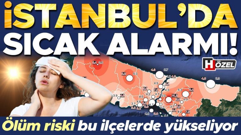 İstanbul’da Aşırı Sıcaklık Uyarısı: Ölüm Riski Bu İlçelerde Artıyor!