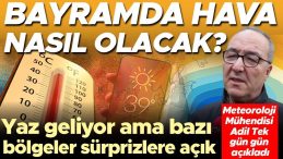 Meteoroloji Mühendisi Adil Tek Gün Gün Hava Durumunu Açıkladı: Bayramda Hava Nasıl Olacak? Yaz Geliyor, Ama Bazı Bölgelerde Sürprizler Olabilir