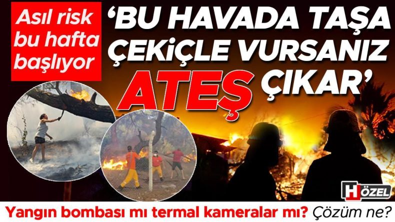 Asıl Risk Bu Hafta Başlıyor: ‘Bu Havada Taşa Çekiçle Vursanız Ateş Çıkar’ | Yangın Bombası mı Termal Kameralar mı? Çözüm Ne?