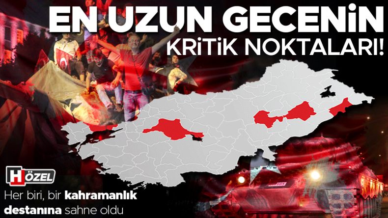Her biri, bir kahramanlık destanına sahne oldu: 15 Temmuz gecesinin kritik noktaları