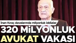 İnan Kıraç Davalarında Milyonluk İddialar