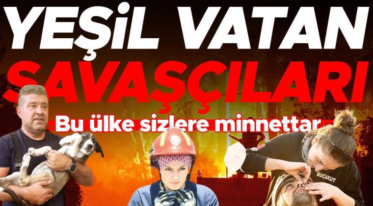 ‘Yeşil vatan’ın kahraman savaşçıları… Cansiperane alevlerle mücadele