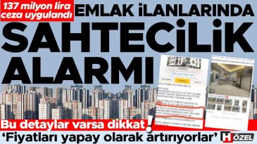 Emlak İlanlarında Sahtecilik Uyarısı! 137 Milyon Lira Ceza Uygulandı&hellip; Dikkat Edilmesi Gereken Detaylar!