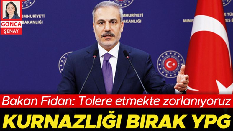 Fidan’dan YPG’ye: Tolere etmekte zorlanıyoruz