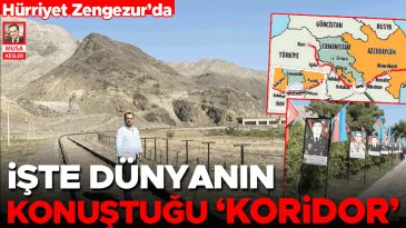 H&uuml;rriyet Zengezur&rsquo;da… İşte d&uuml;nyanın konuştuğu &lsquo;koridor&rsquo;
