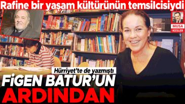 H&uuml;rriyet&rsquo;te de yazdığı gibi… Rafine yaşam k&uuml;lt&uuml;r&uuml;n&uuml;n sembol&uuml;yd&uuml;: Figen Batur&rsquo;un ardından