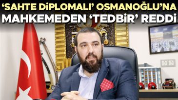 &lsquo;Sahte diplomalı&rsquo; Osmanoğlu&rsquo;na mahkemeden &lsquo;tedbir&rsquo; reddi
