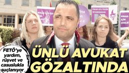 Ünlü Avukata 3 Suçtan Gözaltı: FETÖ’ye Yardım, Rüşvet ve Casusluk İddiaları