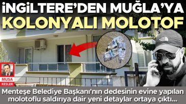 İngiltere'den Muğla'ya Kolonyalı Molotof G&ouml;nderildi