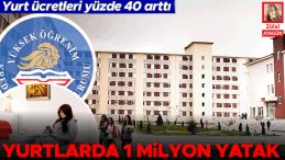 Yurt Ücretleri Yüzde 40 Artış Gösterdi… Yurtlarda 1 Milyon Yatak Kapasitesi