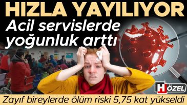 Acil servislerde yoğunluk arttı: Hızla yayılıyor! Zayıf bireylerde &ouml;l&uuml;m riski 5,75 kat y&uuml;kseldi
