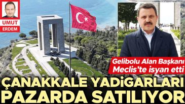 Gelibolu Alan Başkanı Meclis&rsquo;te isyan etti… &Ccedil;anakkale yadigarları pazarda satılıyor