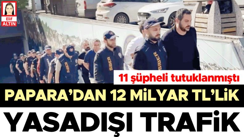 Papara’dan 12 milyar TL’lik yasadışı trafik… Operasyonda 11 şüpheli tutuklandı