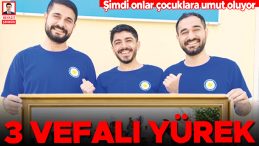 Şimdi Onlar Çocuklara Umut Oluyor… 3 Vefalı Yürek