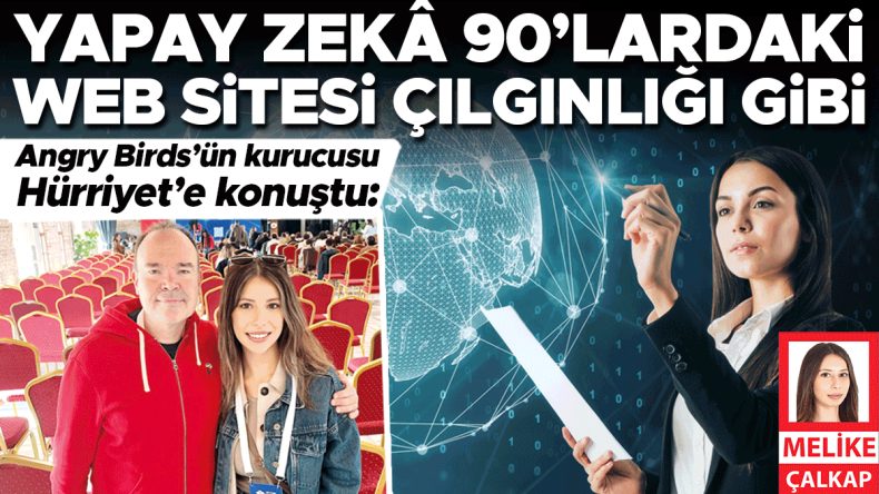 Angry Birds'ün Kurucusu Hürriyet’e Konuştu: Yapay Zekâ 90’lardaki Web Sitesi Çılgınlığı Gibi