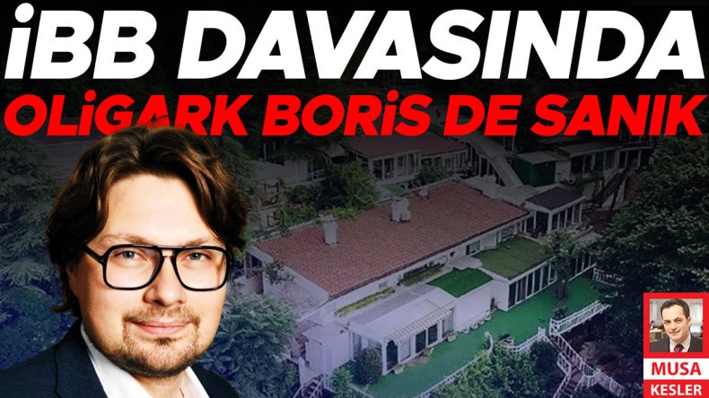 İBB İddianamesi: Oligark Boris Sanıklar Arasında