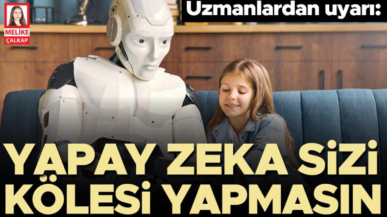‘Yapay zekâ’ köleleri olmayalım