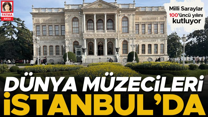 Milli Saraylar 100’üncü Yılını Kutluyor: Dünya Müze Camiası Zirvede Buluşuyor