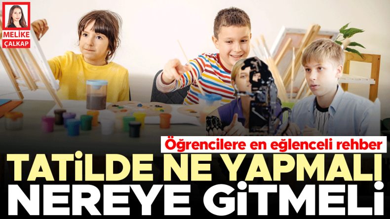 Öğrencilere En Eğlenceli Rehber: Tatilde Ne Yapmalı, Nereye Gitmeli?