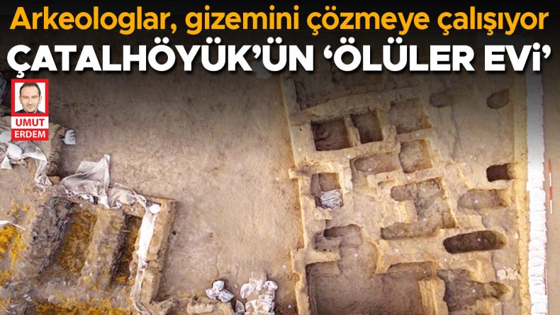 &Ccedil;atalh&ouml;y&uuml;k&rsquo;&uuml;n &lsquo;&Ouml;l&uuml;ler Evi&rsquo; Keşfi