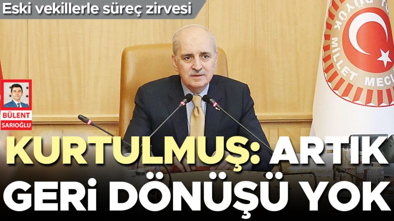 Eski Vekillerle S&uuml;re&ccedil; Zirvesi: Kurtulmuş'un Vurguları