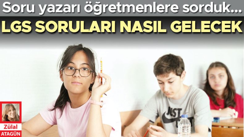 Soru Yazarlarına Sorduk: LGS Soruları Nasıl Olacak?