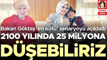 Bakan G&ouml;ktaş &lsquo;en k&ouml;t&uuml;&rsquo; senaryoyu a&ccedil;ıkladı: 2100 yılında 25 milyona d&uuml;şebiliriz