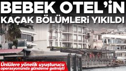 Bebek Otel&rsquo;in Ka&ccedil;ak B&ouml;l&uuml;mleri Yıkıldı