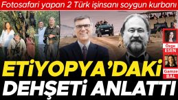 Etiyopya&rsquo;da Foto Safari Yapan İki T&uuml;rk İş İnsanı Soygun Kurbanı