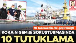Kokain Gemisi Operasyonunda 10 Kişi Tutuklandı