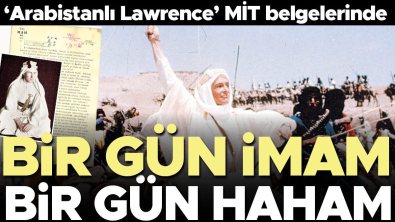 &lsquo;Arabistanlı Lawrence&rsquo; MİT Belgelerinde: Bir G&uuml;n İmam, Bir G&uuml;n Haham
