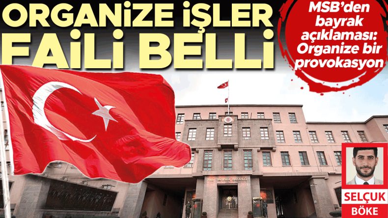 MSB&rsquo;den Bayrak A&ccedil;ıklaması: Organize Provokasyon