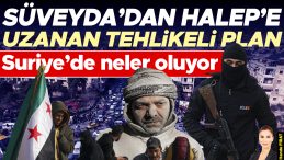S&uuml;veyda'dan Halep'e Uzanacak Tehlikeli Plan: Suriye'de Neler Oluyor?