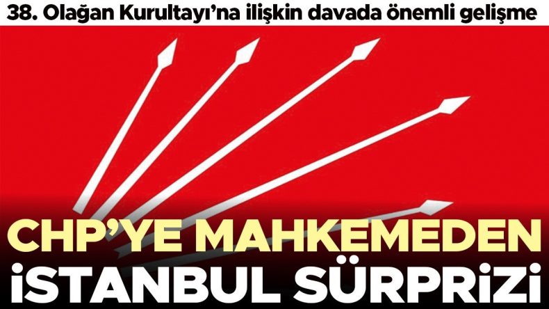 CHP'ye Mahkemeden İstanbul'da S&uuml;rpriz Gelişme