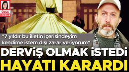 Derviş Olma İsteği Hayatını Alt&uuml;st Etti