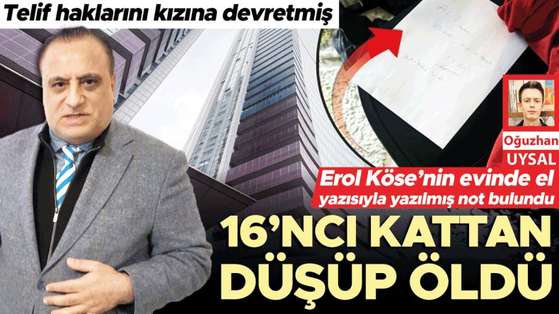 Erol K&ouml;se hayatını kaybetti… 16. kattan aşağı d&uuml;şt&uuml;