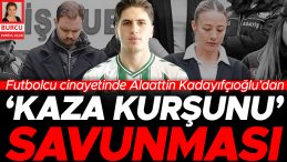 Futbolcu cinayetinde Alaattin Kadayıf&ccedil;ıoğlu&rsquo;ndan &lsquo;kaza kurşunu&rsquo; savunması