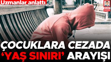 Uzmanlar Anlattı… &Ccedil;ocuklara Cezada 'Yaş Sınırı' Arayışı