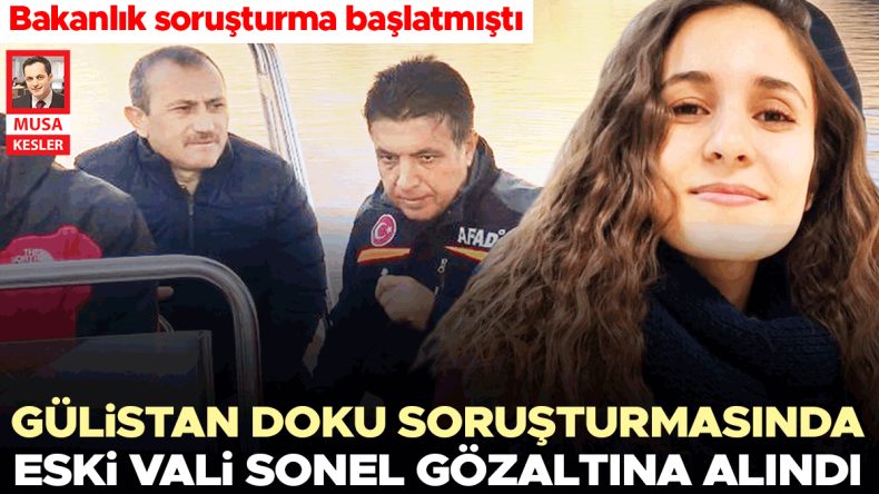 G&uuml;listan Doku soruşturmasında eski Vali Sonel g&ouml;zaltına alındı