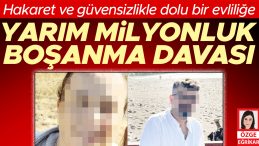 Hakaret ve g&uuml;vensizlikle dolu bir evliliğe&hellip; Yarım milyonluk boşanma davası